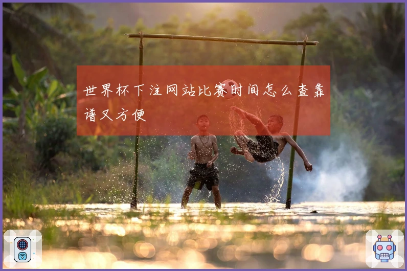 世界杯下注网站比赛时间怎么查靠谱又方便